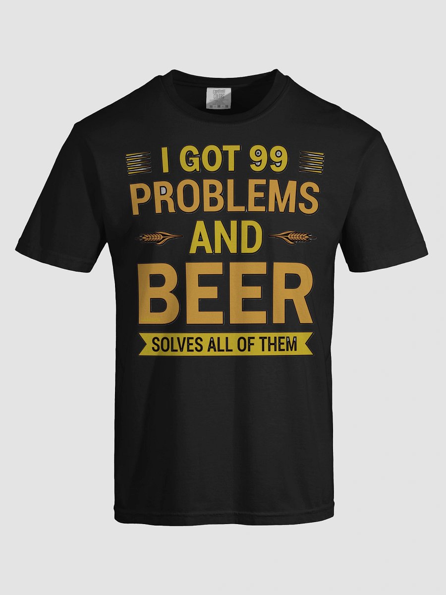 I GOT 99 PROBLEMS AND BEER SOLVES ALL OF THEM product image (90)