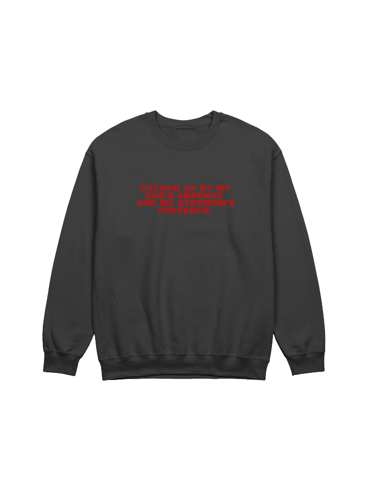 Fucked Up By My Dad's Absence And My Stepmom's Presence Sweatshirt product image (1)