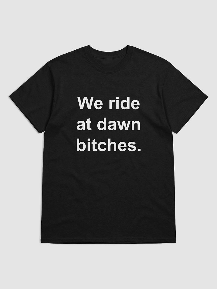 We ride at dawn bitches. T-Shirt product image (2)
