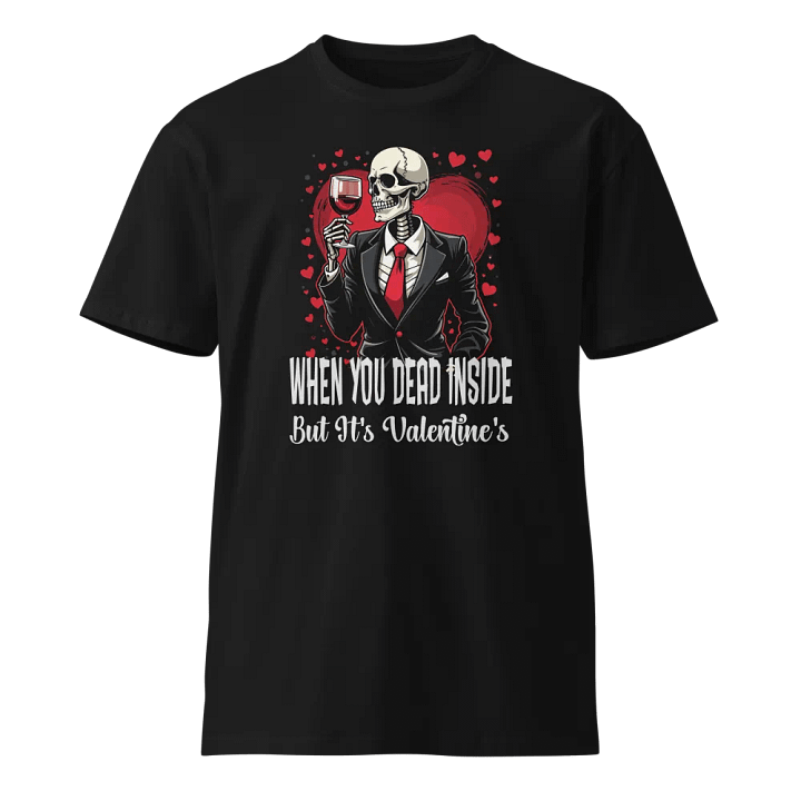 When You Dead Inside But It's Valentine's Premium T-Shirt product image (1)