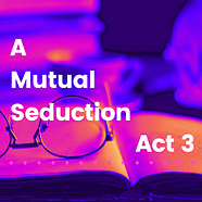 A Mutual Seduction: Act 3