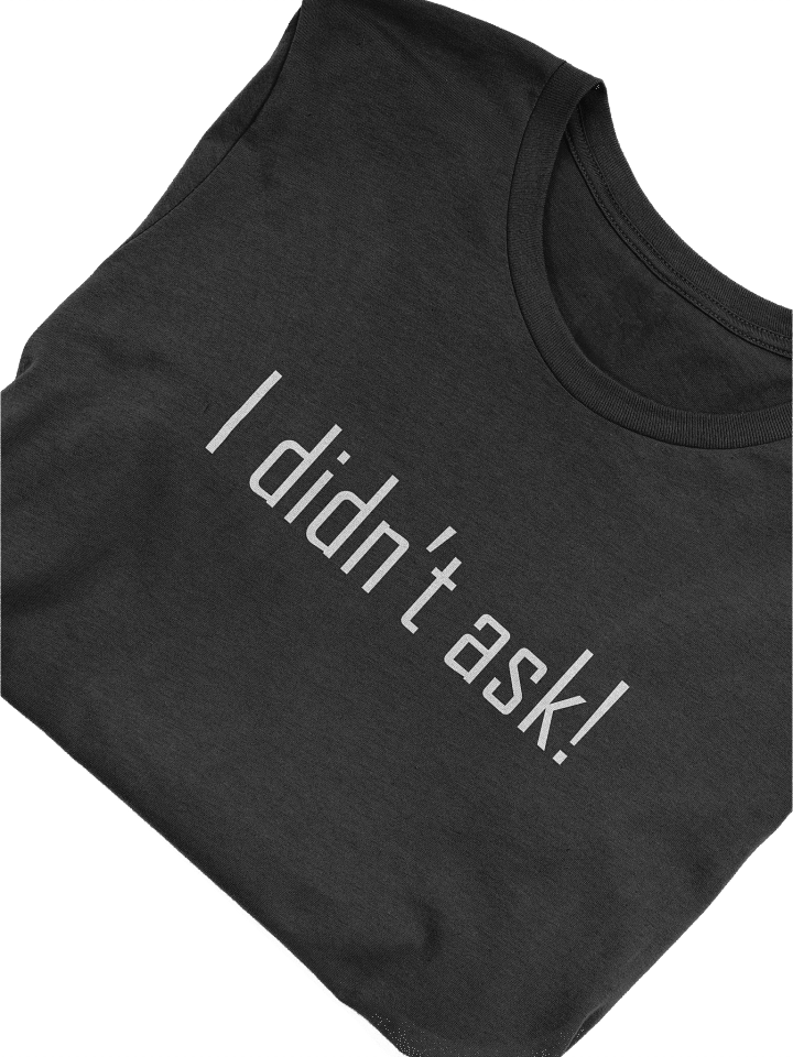 I didn't ask - Unisex product image (2)