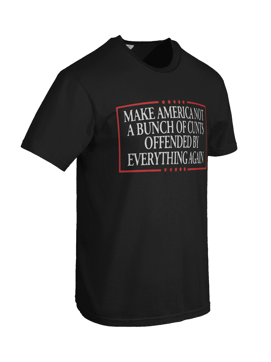 Make America Not A Bunch Of Cunts Offended By Everything Again T-shirt product image (4)