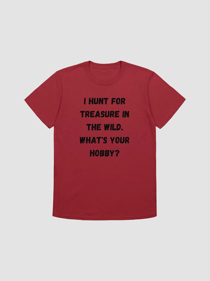 I hunt for treasure in the wild. What's your hobby? - Fun Hobby T-Shirt for Geocachers product image (4)