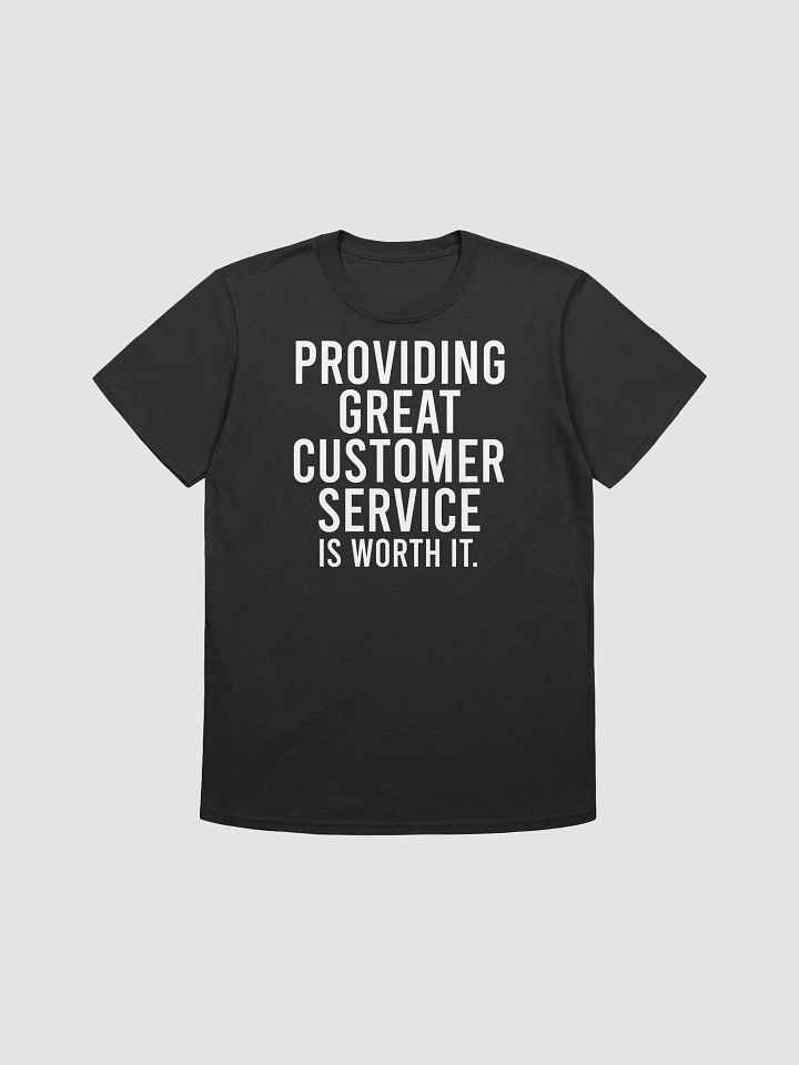 Providing great customer service is worth it. - Unisex T-shirt product image (2)