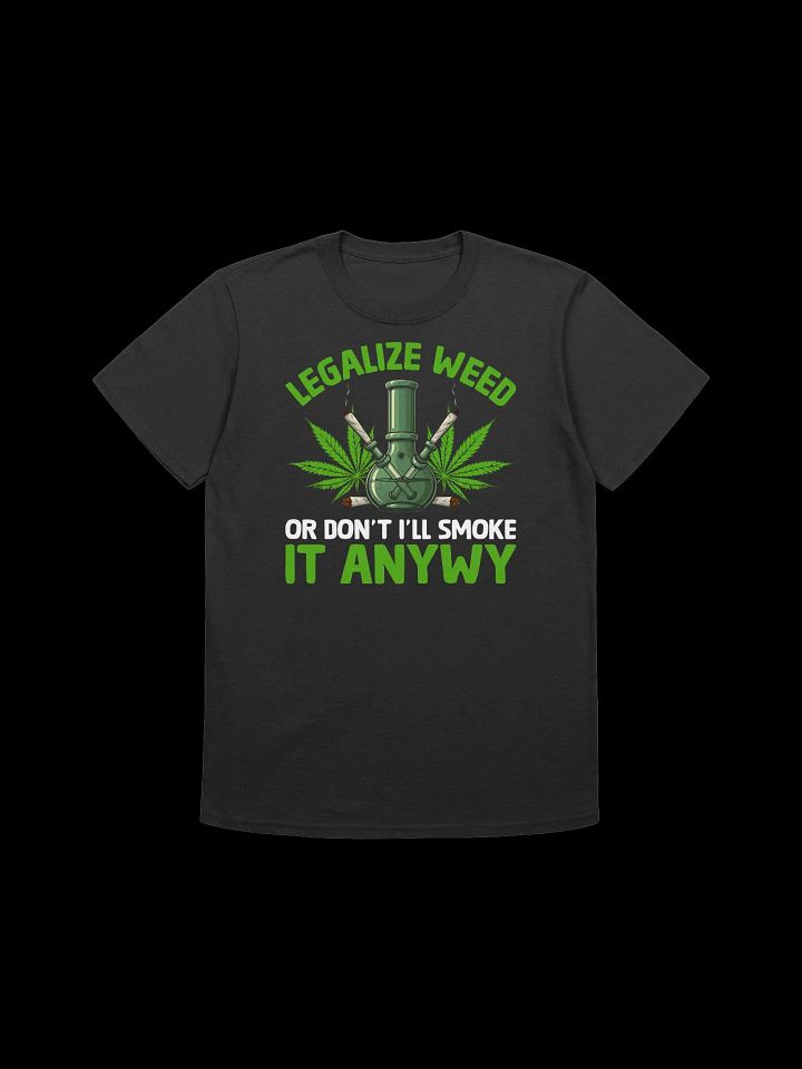 420 Weed - legalize weed or dont ill smoke it anyway T-Shirt product image (5)