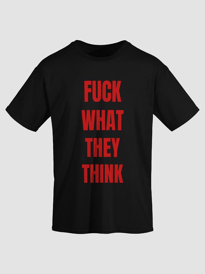 FUCK WHAT THEY THINK T-Shirt product image (1)