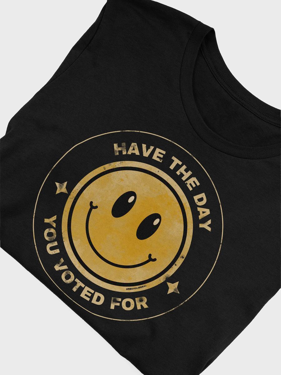 Have the Day You Voted For T-Shirt - Being Liberal product image (5)