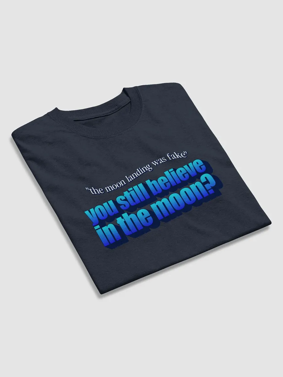 The moon landing was fake? You still believe in the moon? T-shirt product image (4)