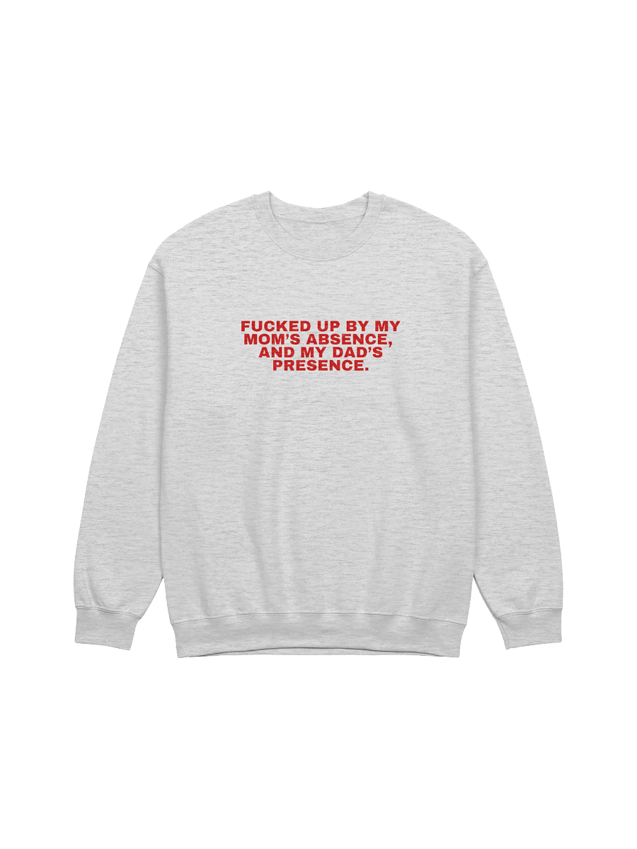 Fucked Up By My Mom's Absence And My Dad's Presence Sweatshirt product image (1)