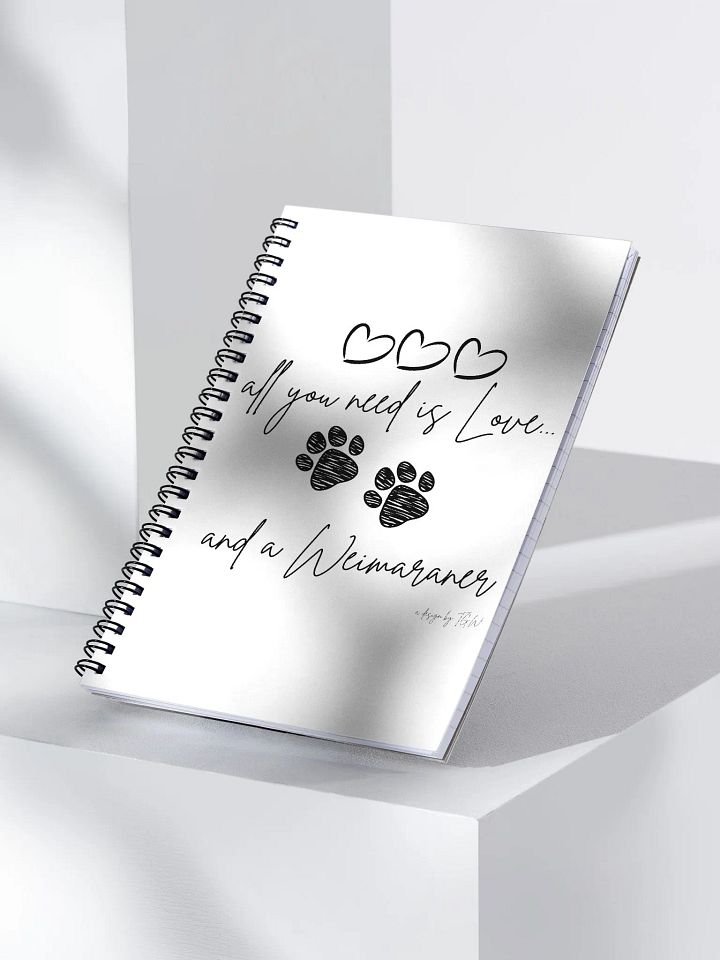 All You Need is Love and a Weimaraner - Spiral Notebook product image (1)