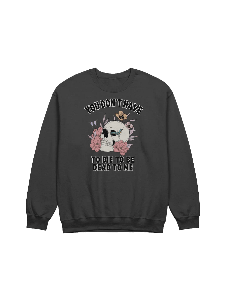 You Don't Have To die To Be Dead To Me Sweatshirt product image (1)