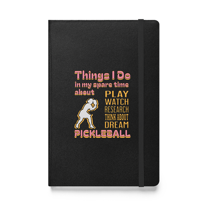 Things I Do In My Spare Time About Pickleball Hardcover Notebook product image (1)