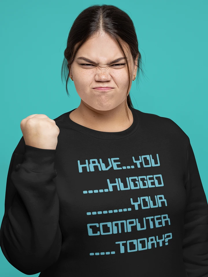 Have you hugged your computer classic sweatshirt product image (1)
