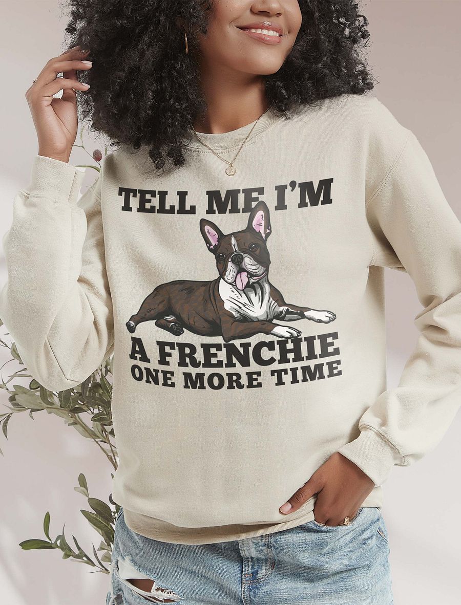 Tell Me I’m a Frenchie One More Time Sweatshirt of a Boston Terrier(Brindle) | Funny Shirt for Bostie Paw-rents product image (18)