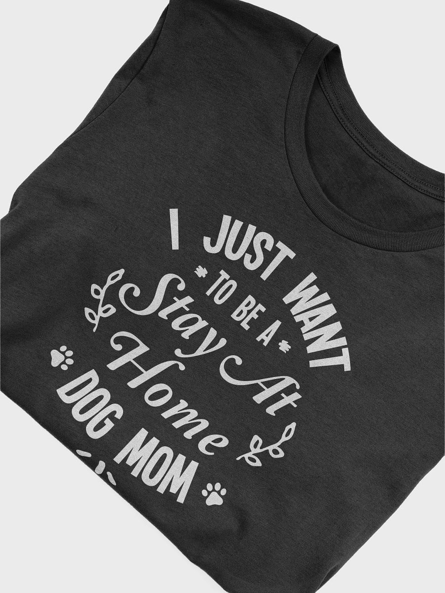 I Just Want To Be A Stay At Home Dog Mom T-Shirt product image (5)