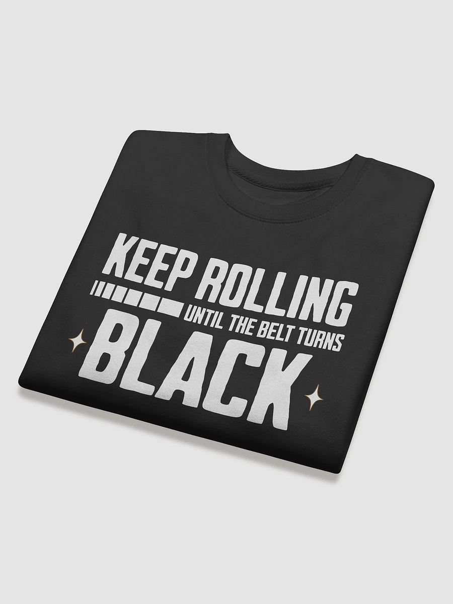 Keep Rolling Until The Belt Turns Black Jiu-Jitsu Sweatshirt product image (15)