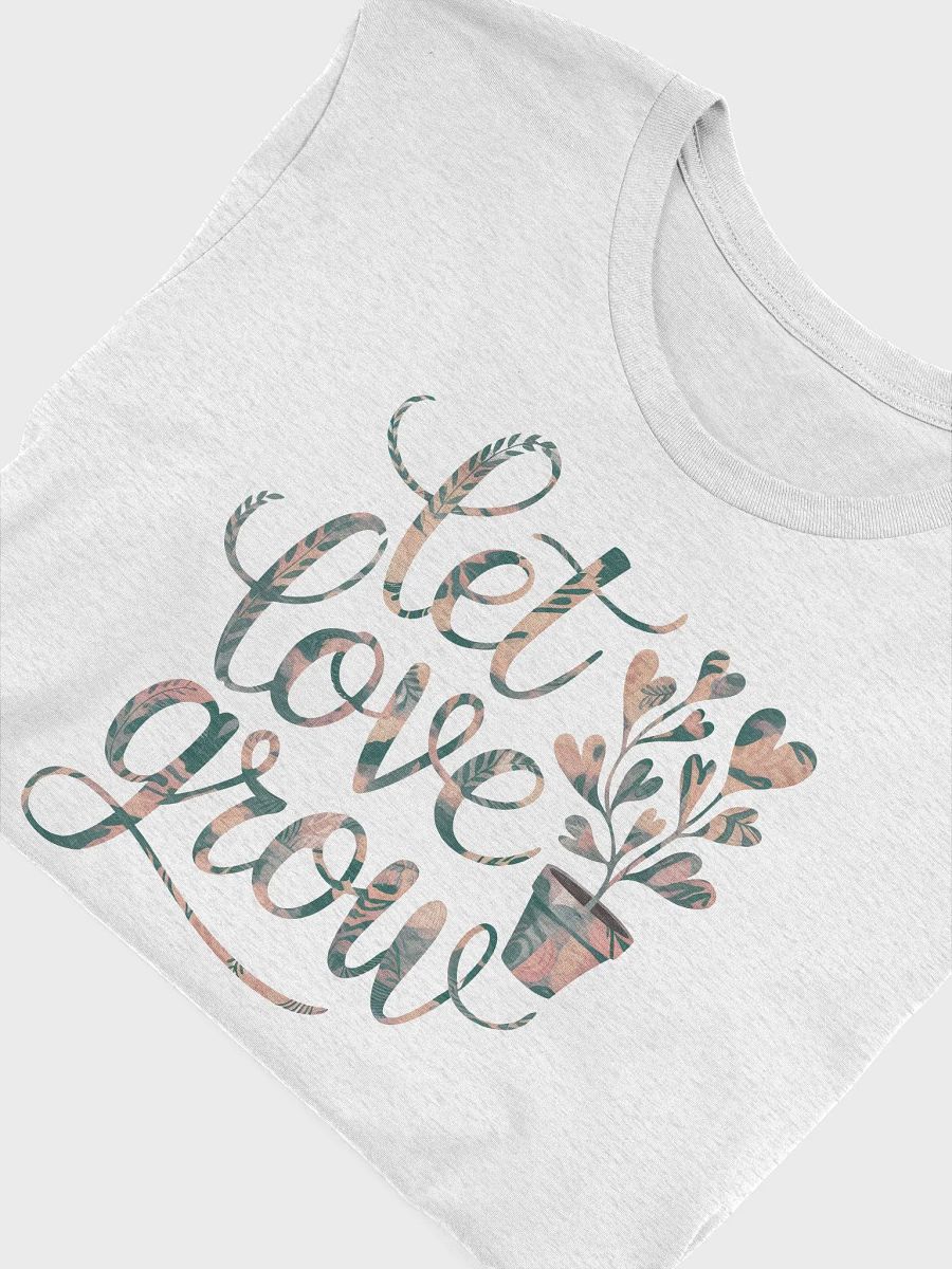 “Let Love Grow” t-shirt, Spread positivity, Power of love and growth, Inspiring clothing, Positive message, Uplifting fashion statement, Belief in love, unique gift, mindful wardrobe choice product image (5)
