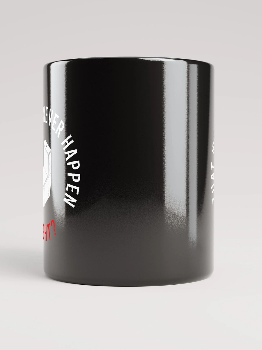THAT WOULD NEVER HAPPEN, RIGHT?? MUG product image (9)
