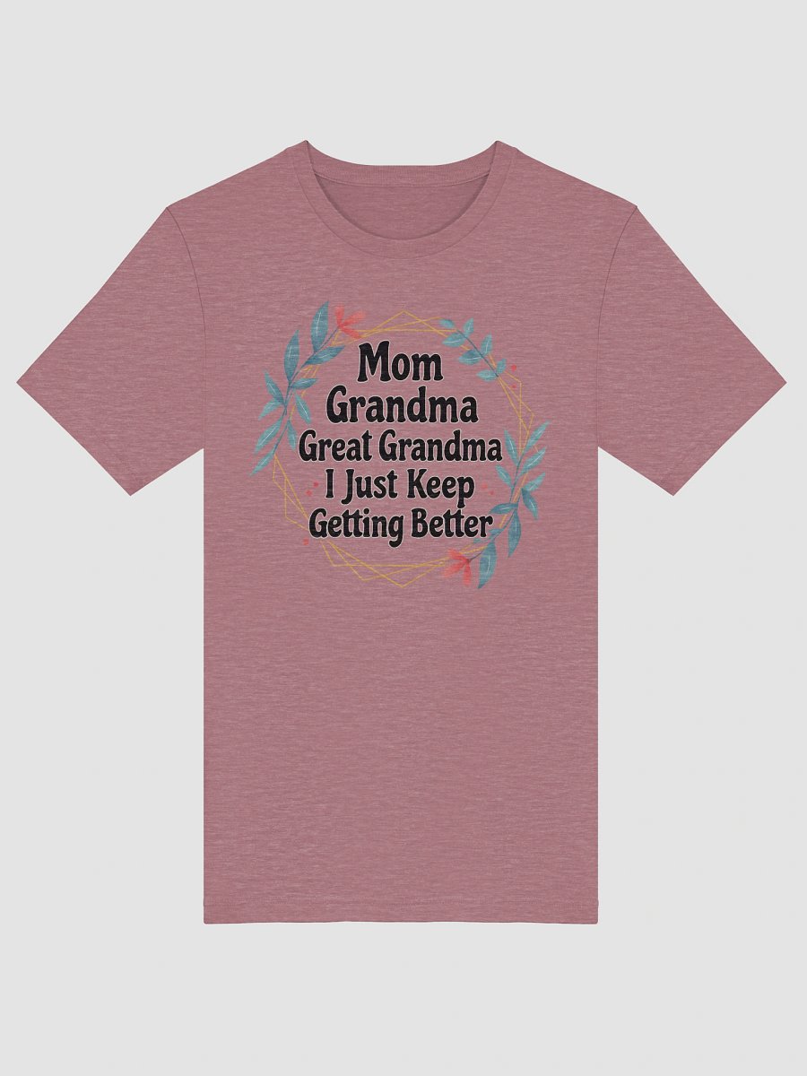 Mom Grandma Great Grandma I Just Keep Getting Better – Generational Family Pride T-Shirt product image (5)