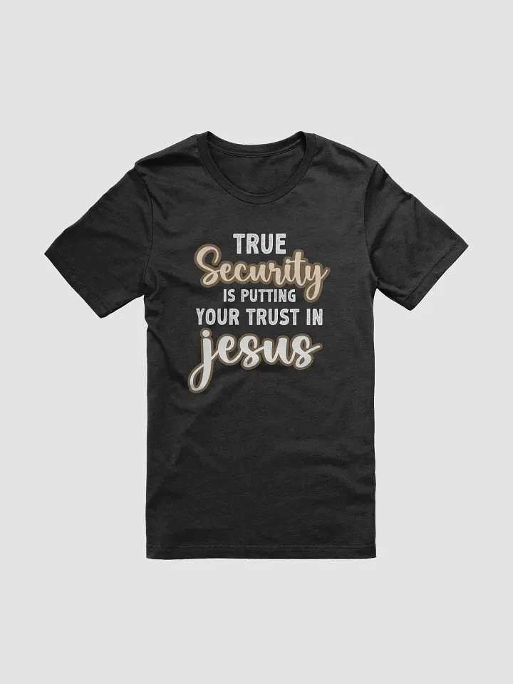 True Security is Putting Your Trust in Jesus T-Shirt – Christian Religious Shirt for Men and Women product image (1)
