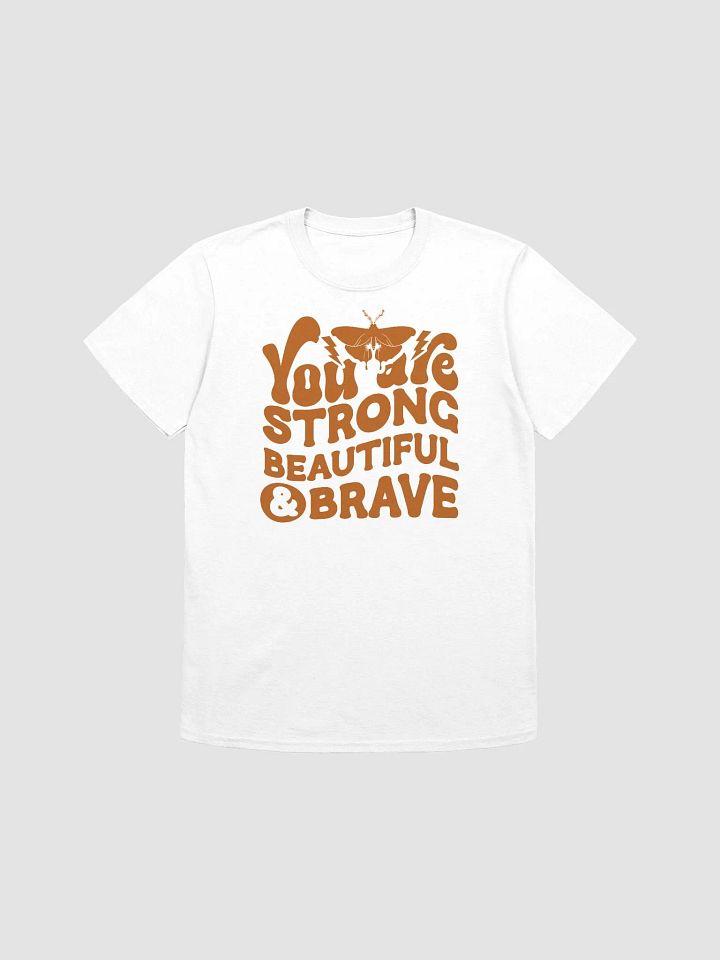 YOU ARE STRONG BEAUTIFUL AND BRAVE - Unisex T-Shirt product image (1)