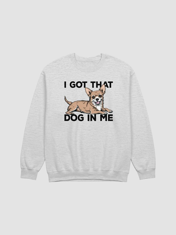I Got That Dog in Me Sweatshirt of a Chihuahua | Funny Shirt for Chihuahua Paw-rents product image (1)