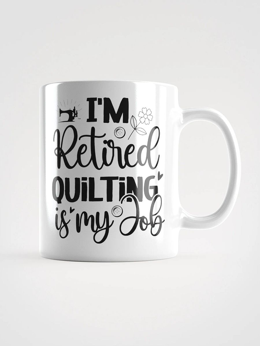 I'm Retired. Quilting Is My Job. | Quilters Gift - White Ceramic Mug (Black Text) product image (1)