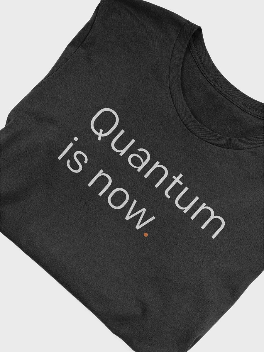 Quantum is Now Unisex T-Shirt product image (5)