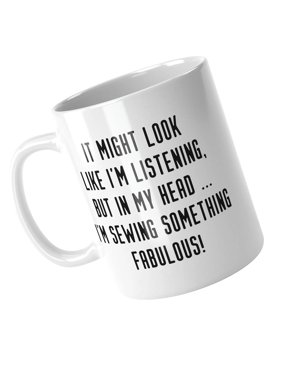 It Might Look Like I'm Listening, But In My Head I'm Sewing Something Fabulous! | Crafter's Gift - White Ceramic Mug (Black Text) product image (3)