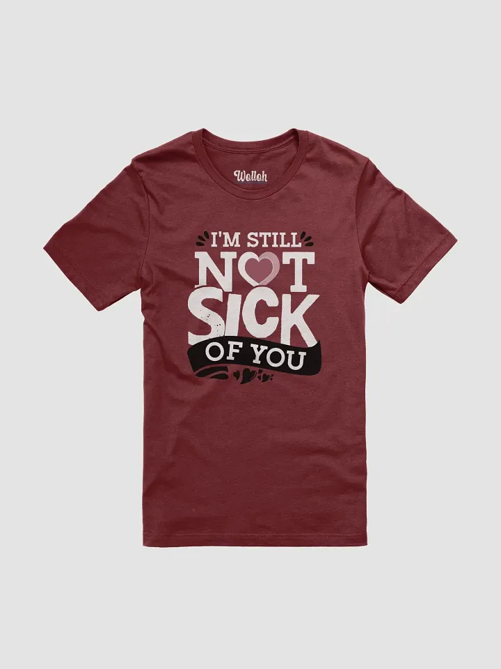 I'm Still Not Sick of You - Valentine's Day T-Shirt for Couples Who Love a Laugh product image (1)