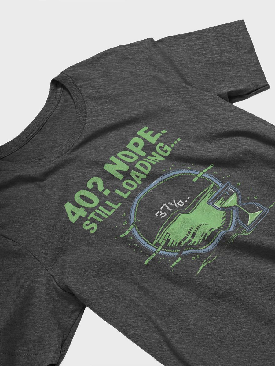 Forty? Nope. Still Loading... T-Shirt | Funny 40th Birthday Tee product image (27)