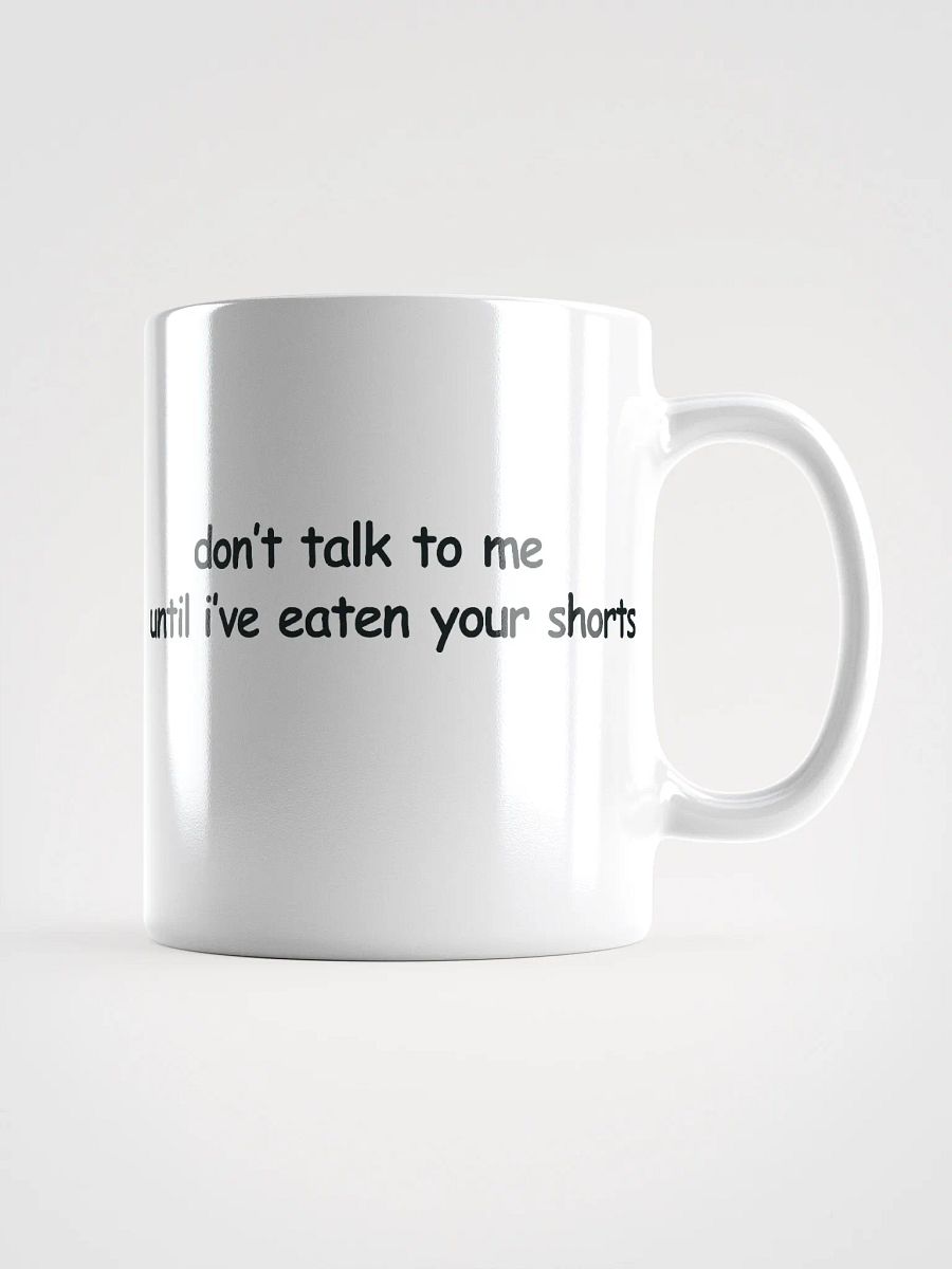 Don't Talk to Me Until I've Eaten Your Shorts White Glossy Mug product image (1)
