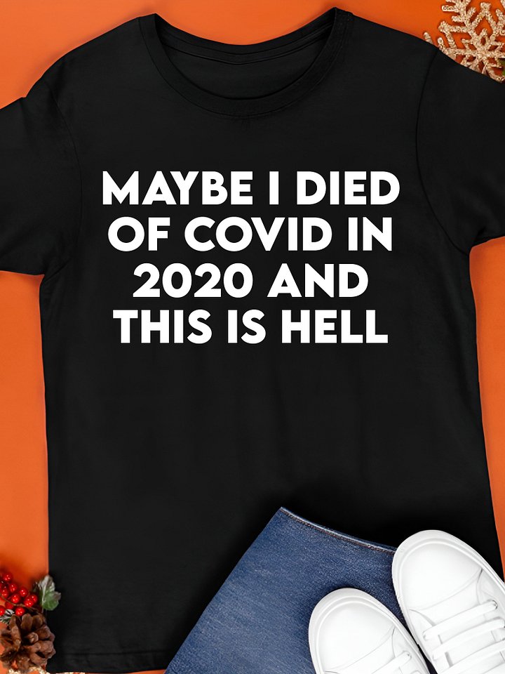 Maybe I Died Of Covid In 2020 And This Is Hell Shirt product image (1)