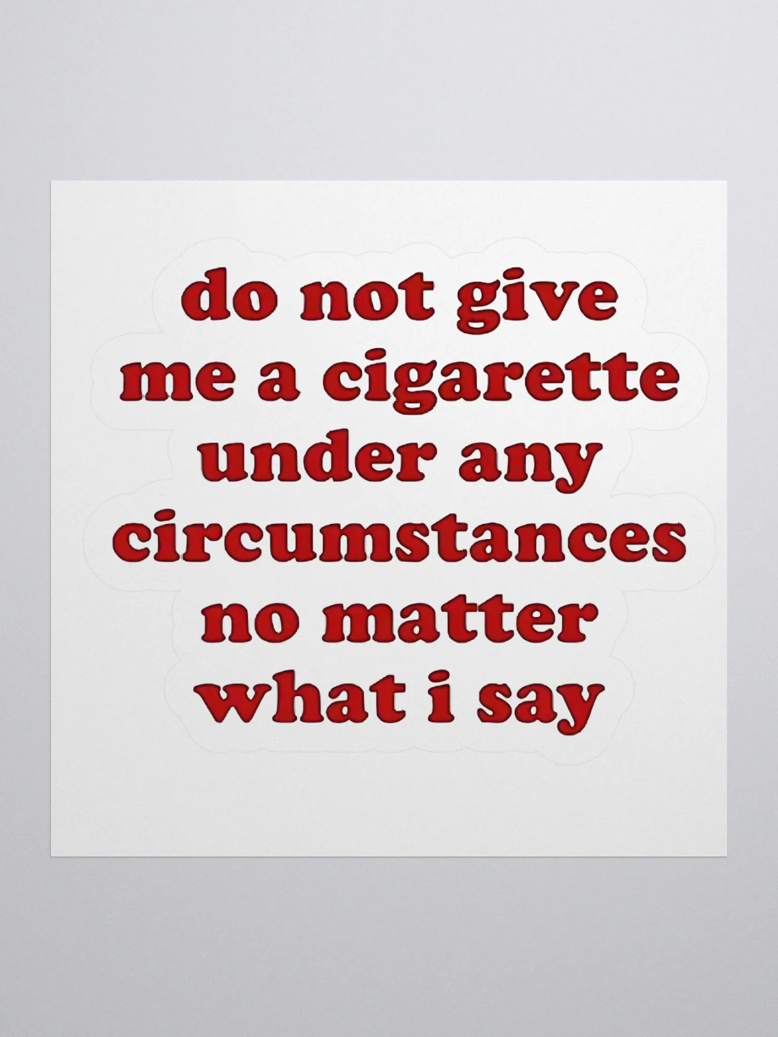 Do Not Give Me A Cigarette Under Any Circumstances No Matter What I Say Sticker product image (1)