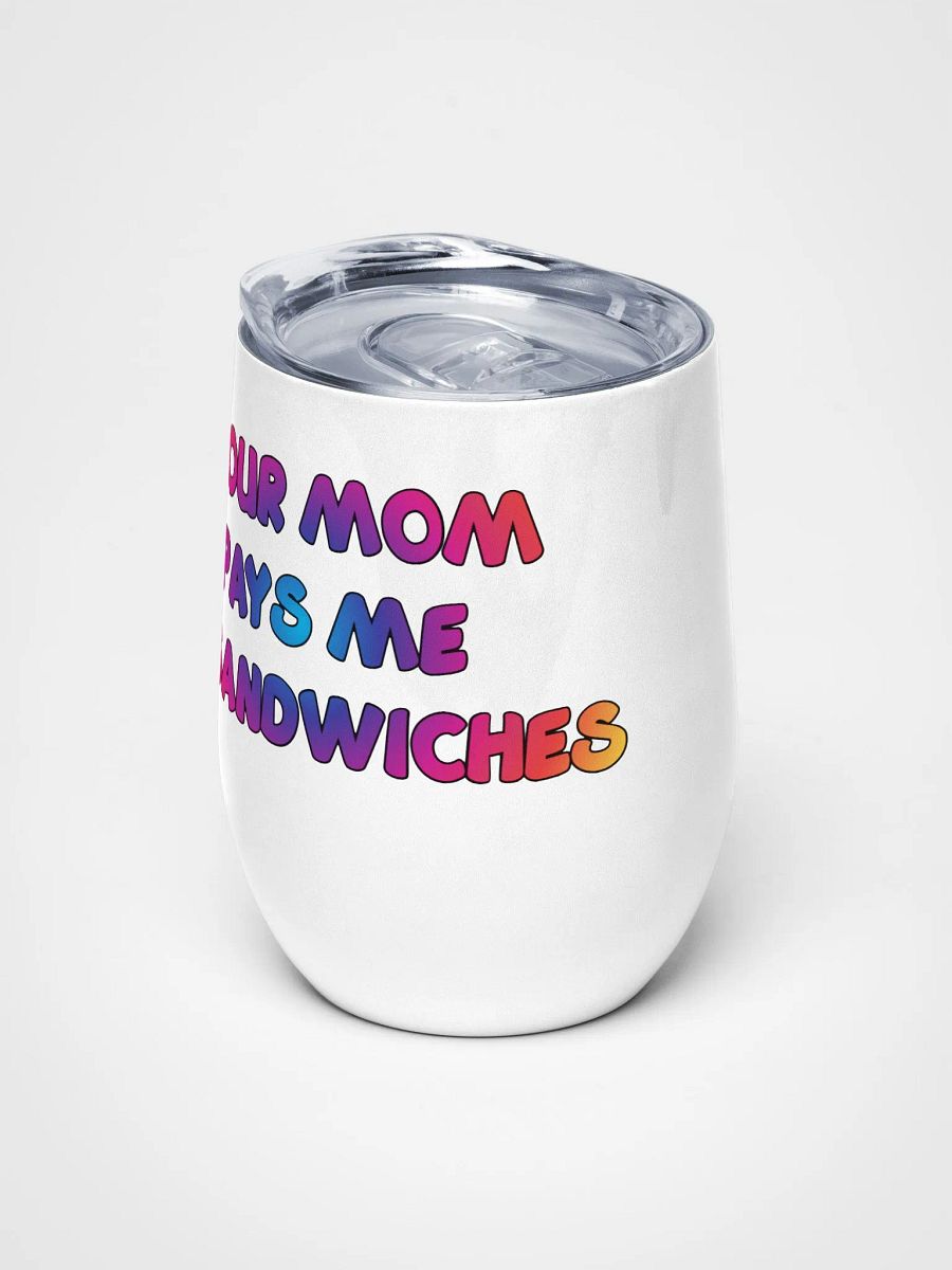 Jay-Your Mom Pays Me In Sandwiches- Wine Tumbler product image (5)