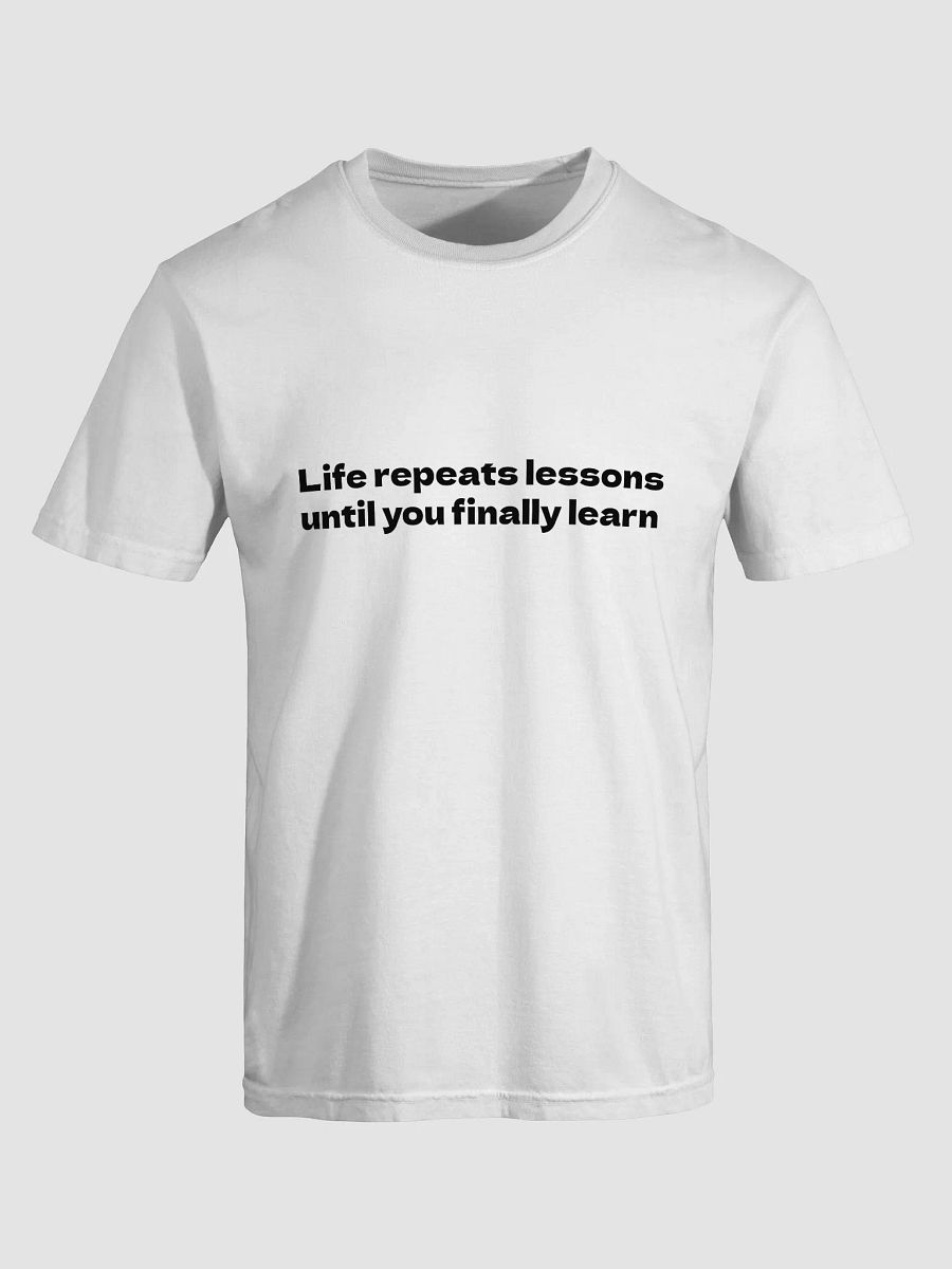 Life repeats lessons until you finally learn T-Shirt product image (4)