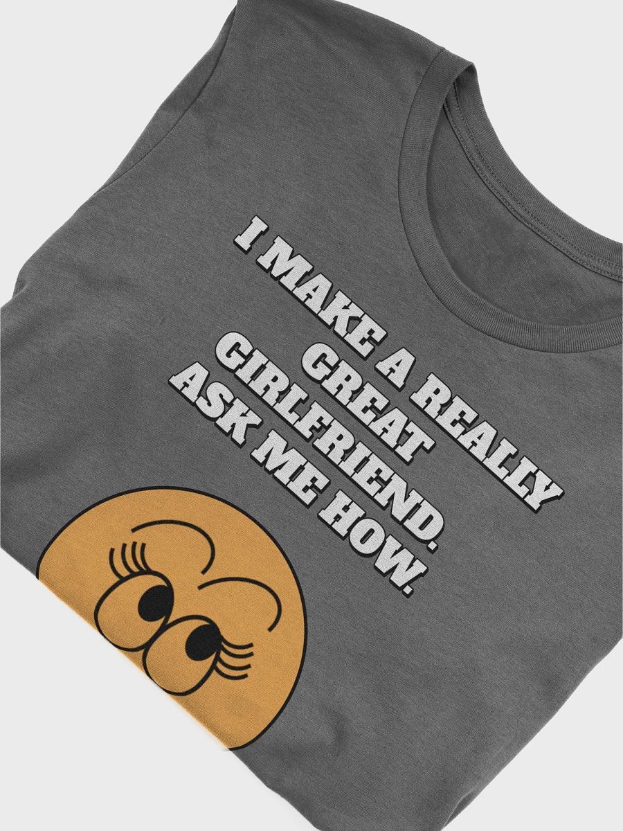 I Make A Really Great Girlfriend. Ask Me How. Funny T-shirt product image (29)