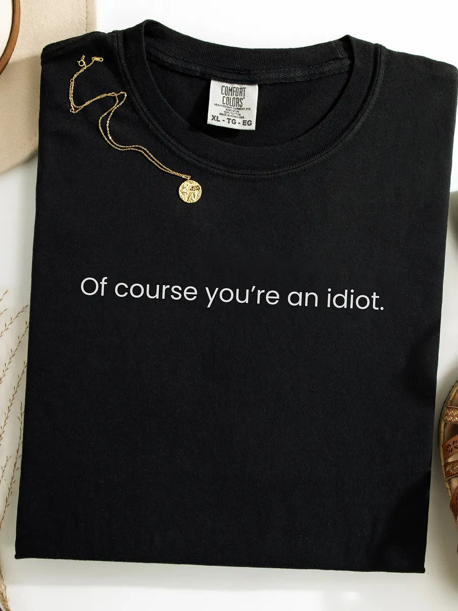 Of course you're an idiot - Funny Text T-Shirt - Snarky Humor - Quote T-shirt - AS Colour Unisex Premium T-Shirt product image (1)