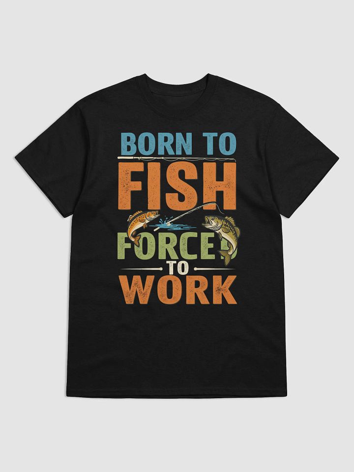 Born to Fish Forced to Work T-Shirt | Funny Fishing Lover Gift product image (4)