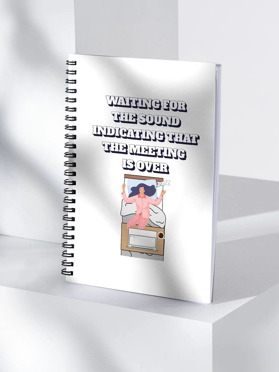 Waiting For The Sound Indicating That The Meeting Is Over Spiral Notebook product image (4)