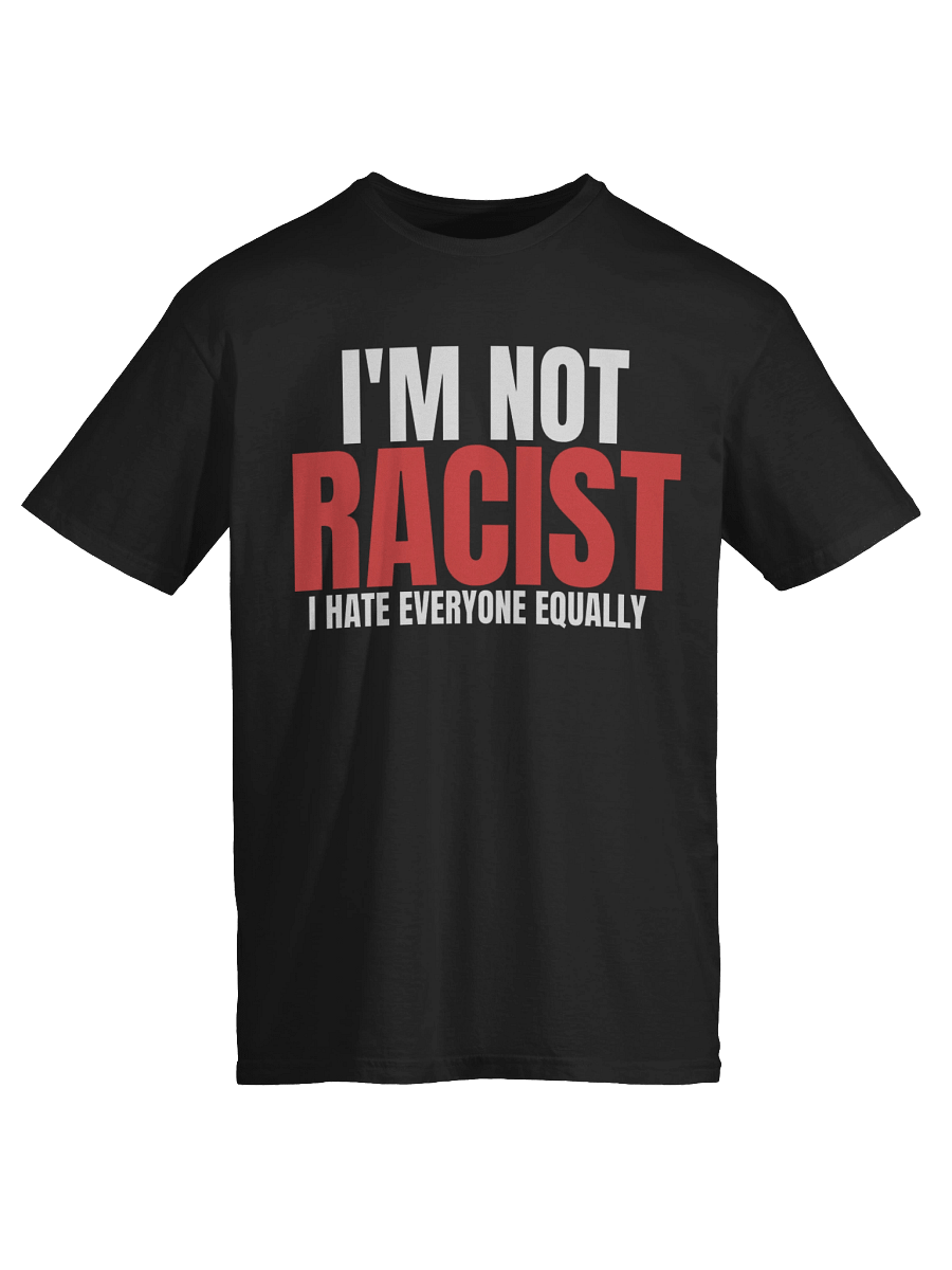 I'm not racist i hate everyone equally T shirt product image (5)