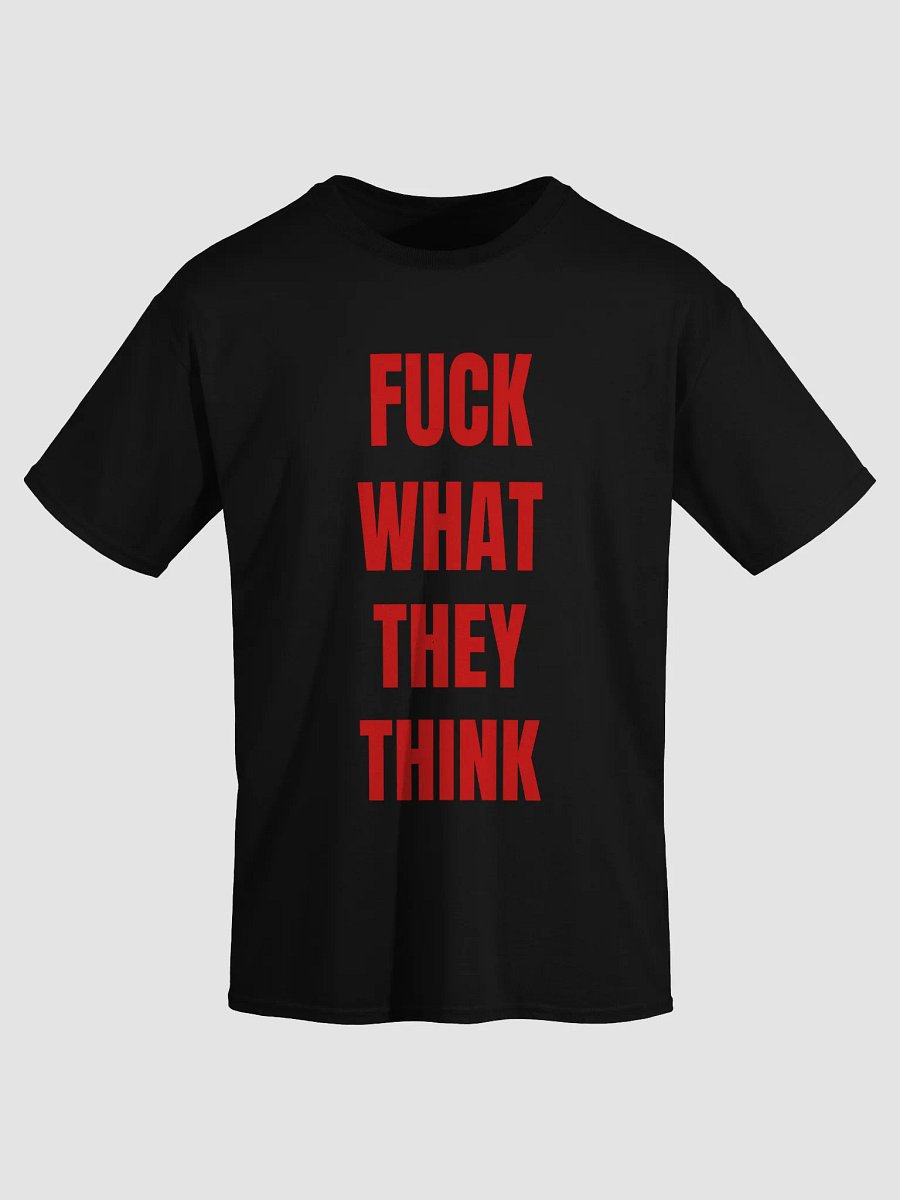 FUCK WHAT THEY THINK T-Shirt product image (1)
