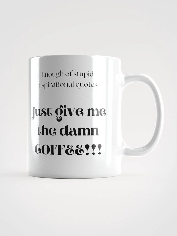 Enough of stupid inspirational quotes. Just give me the damn coffee!!! product image (1)