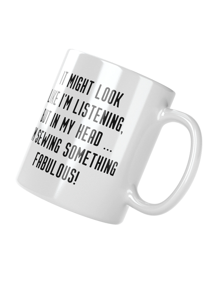 It Might Look Like I'm Listening, But In My Head I'm Sewing Something Fabulous! | Crafter's Gift - White Ceramic Mug (Black Text) product image (4)