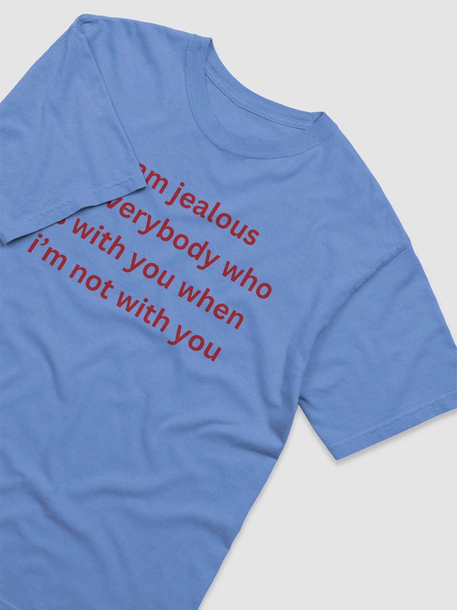 I Am Jealous of Everybody Who Is With You When I’m Not With You Shirt product image (36)
