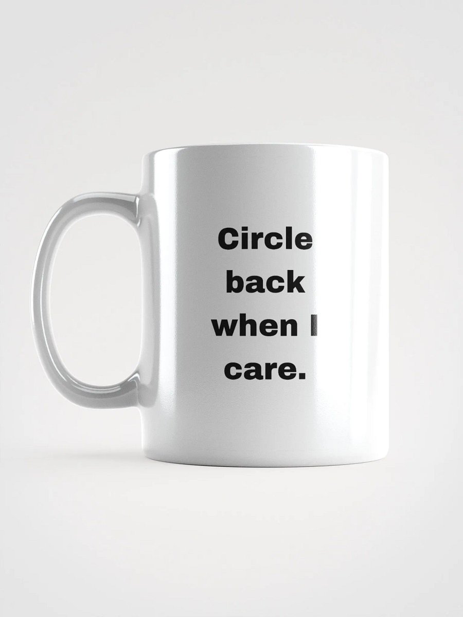 The “Circle Back When I Care” Mug product image (16)