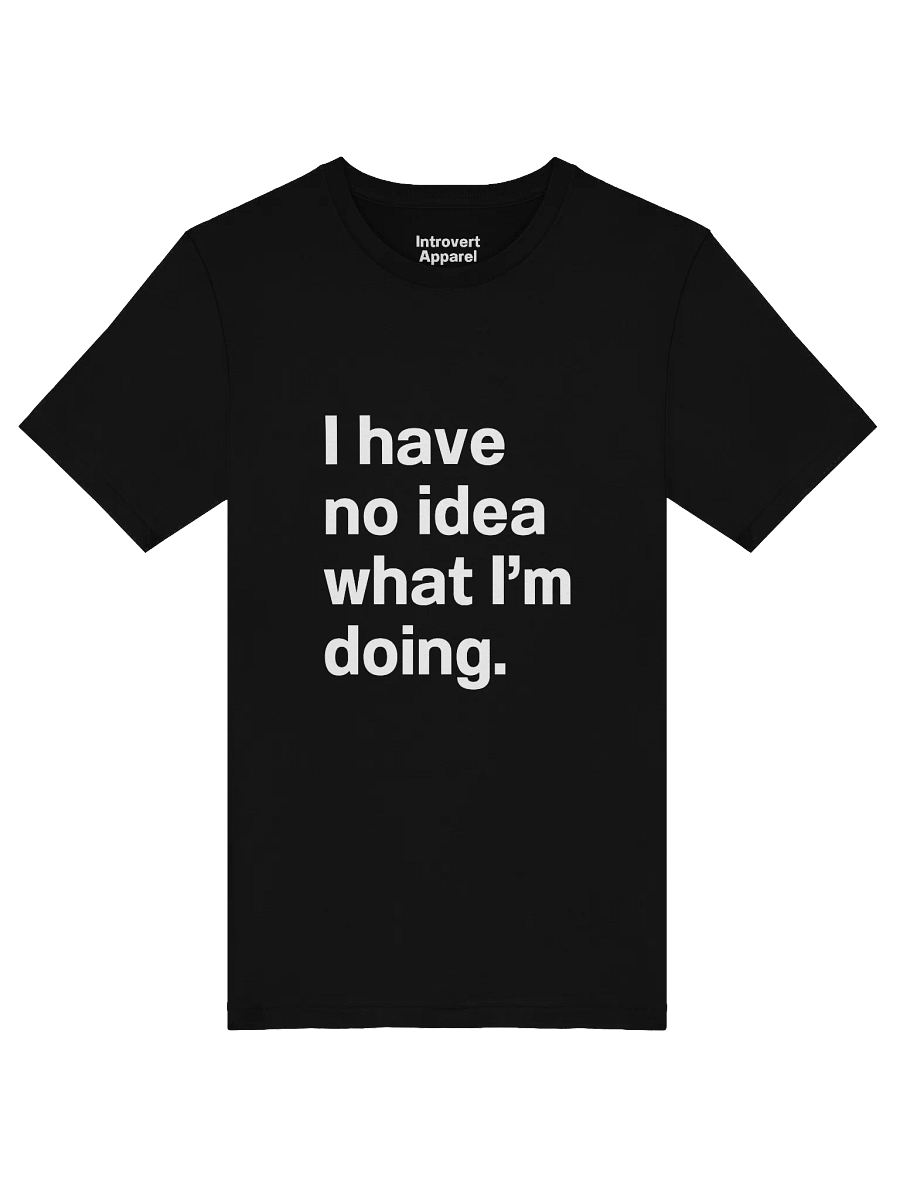 I have no idea what I’m doing. Unisex T-Shirt product image (47)