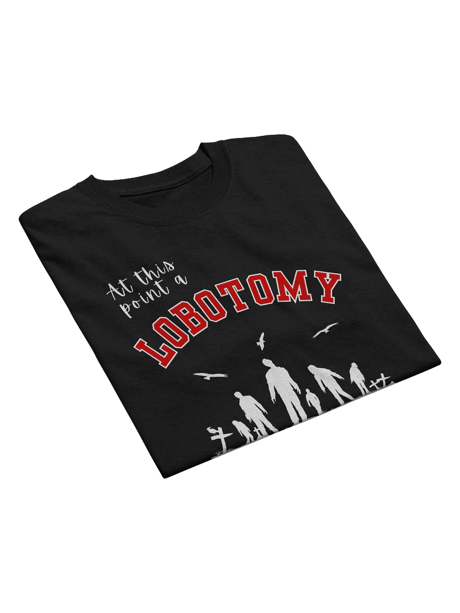 At This Point A Lobotomy Would't Even Change Me T-Shirt product image (6)