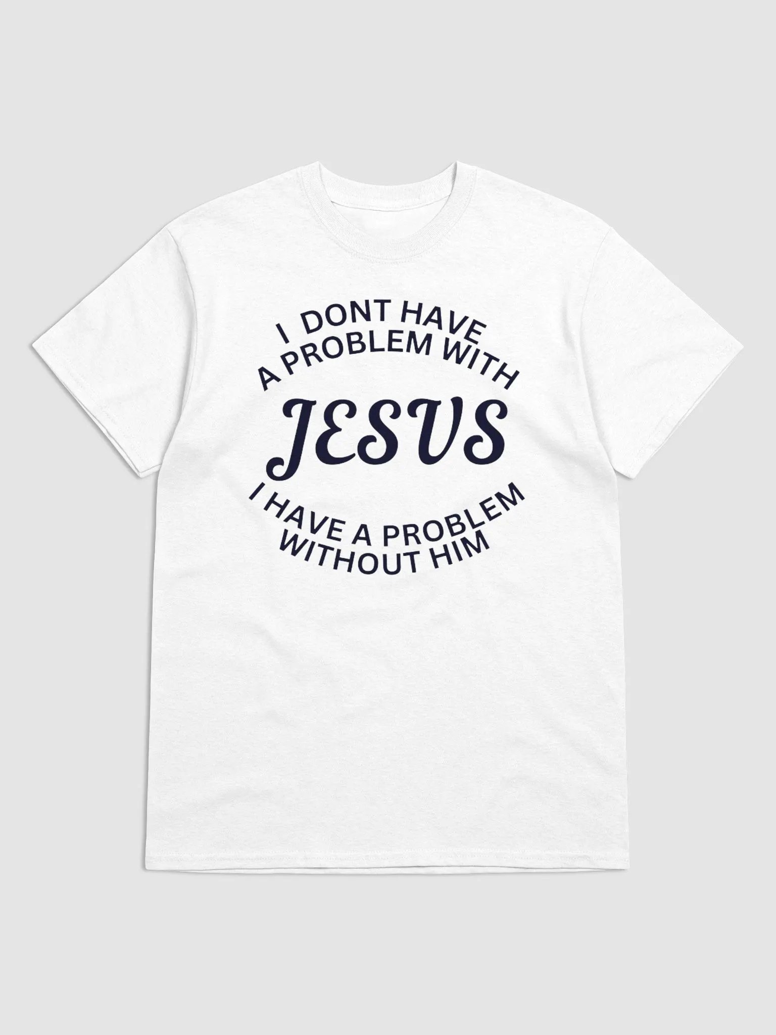 I DONT HAVE A PROBLEM WITH JESUS I HAVE A PROBLEM WITHOUT HIM T-SHIRT product image (1)